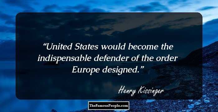 United States would become the indispensable defender of the order Europe designed.