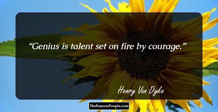 Genius is talent set on fire by courage.