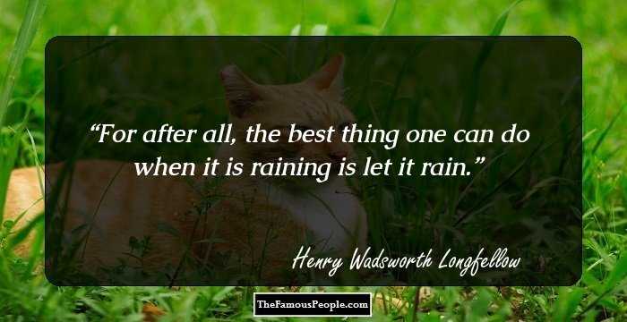 For after all, the best thing one can do when it is raining is let it rain.