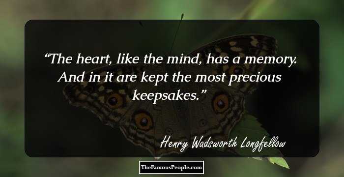 The heart, like the mind, has a memory.
 And in it are kept the most precious keepsakes.