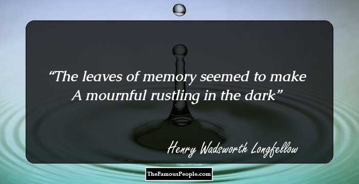 The leaves of memory seemed to make A mournful rustling in the dark