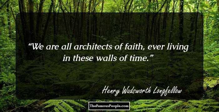 We are all architects of faith, ever living in these walls of time.