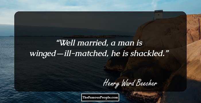 Well married, a man is winged—ill-matched, he is shackled.