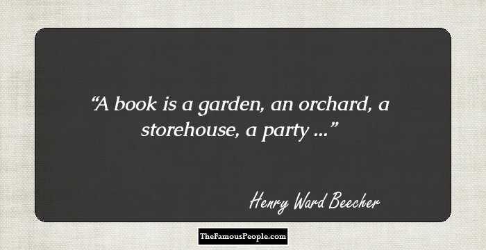 A book is a garden, an orchard, a storehouse, a party ...