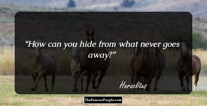 How can you hide from what never goes away?