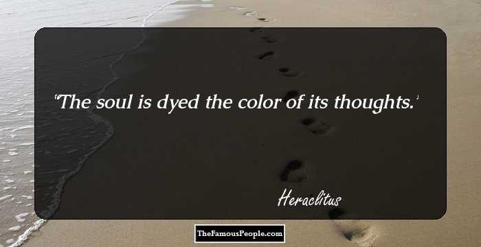 The soul is dyed the color of its thoughts.