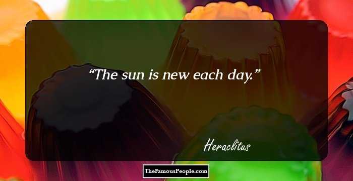 The sun is new each day.