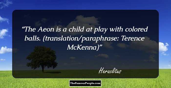 The Aeon is a child at play with colored balls.

(translation/paraphrase: Terence McKenna)