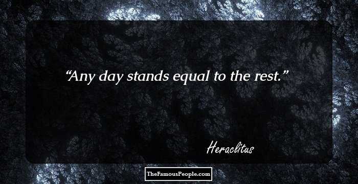 Any day stands 
equal to the rest.