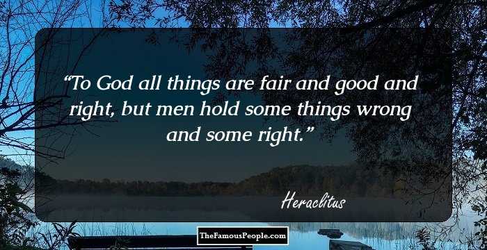 To God all things are fair and good and right, but men hold some things wrong and some right.