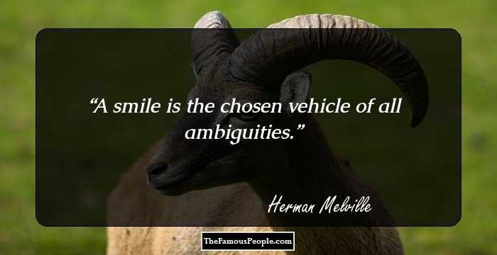 A smile is the chosen vehicle of all ambiguities.