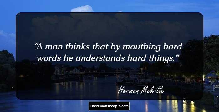 A man thinks that by mouthing hard words he understands hard things.