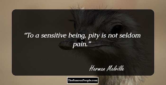 To a sensitive being, pity is not seldom pain.