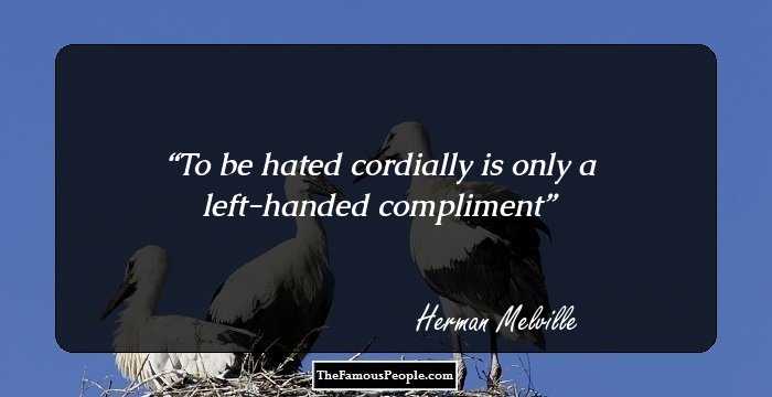 To be hated cordially is only a left-handed compliment