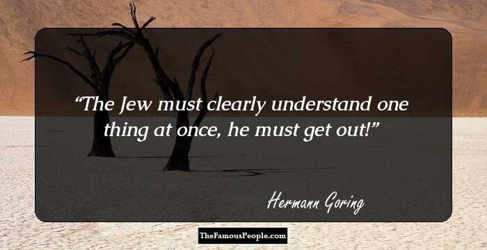 The Jew must clearly understand one thing at once, he must get out!