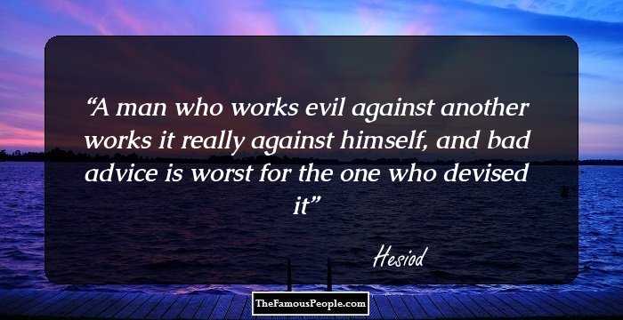 A man who works evil against another works it really against himself, and bad advice is worst for the one who devised it