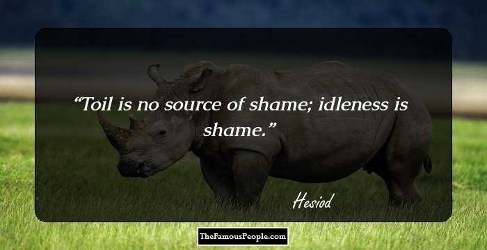 Toil is no source of shame; idleness is shame.