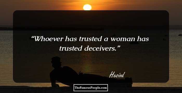 Whoever has trusted a woman has trusted deceivers.
