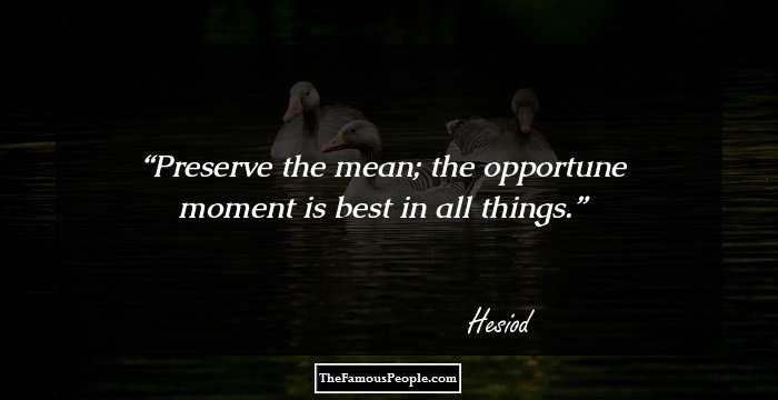 Preserve the mean; the opportune moment is best in all things.