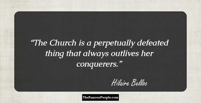 The Church is a perpetually defeated thing that always outlives her conquerers.