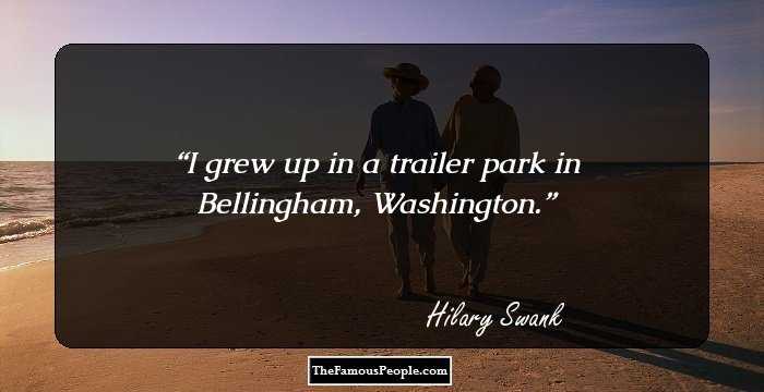 I grew up in a trailer park in Bellingham, Washington.