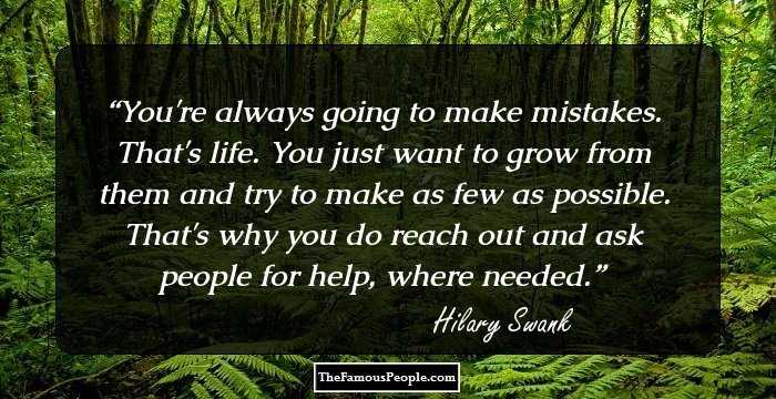 You're always going to make mistakes. That's life. You just want to grow from them and try to make as few as possible. That's why you do reach out and ask people for help, where needed.