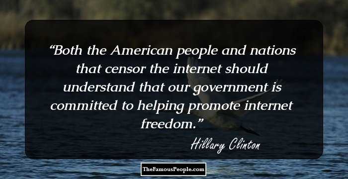 Both the American people and nations that censor the internet should understand that our government is committed to helping promote internet freedom.