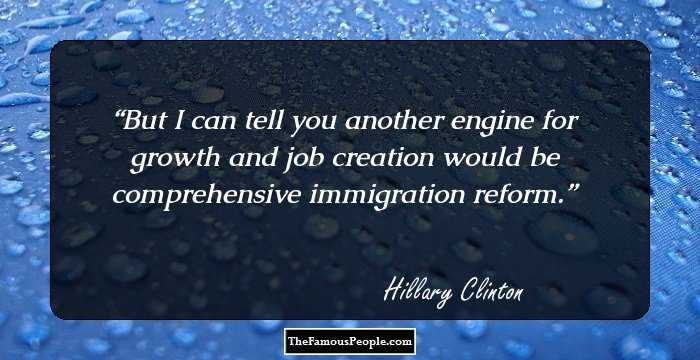 But I can tell you another engine for growth and job creation would be comprehensive immigration reform.