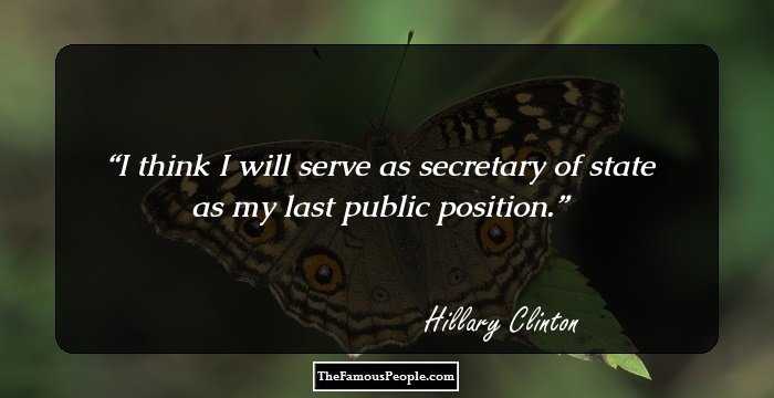 I think I will serve as secretary of state as my last public position.