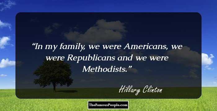 In my family, we were Americans, we were Republicans and we were Methodists.
