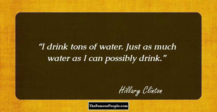 I drink tons of water. Just as much water as I can possibly drink.