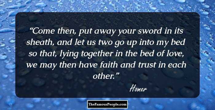 Come then, put away your sword in its sheath, and let us two go up into my bed so that, lying together in the bed of love, we may then have faith and trust in each other.