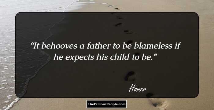 It behooves a father to be blameless if he expects his child to be.