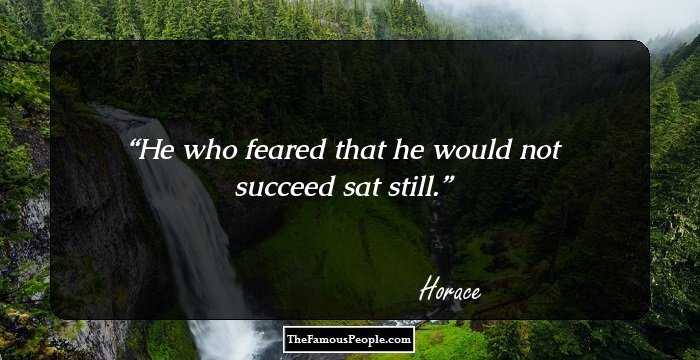 He who feared that he would not succeed sat still.