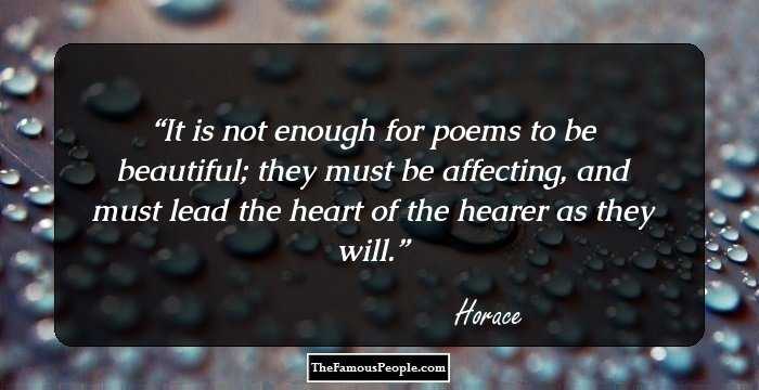 It is not enough for poems to be beautiful; they must be affecting, and must lead the heart of the hearer as they will.