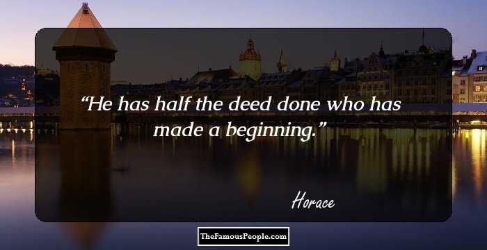 He has half the deed done who has made a beginning.