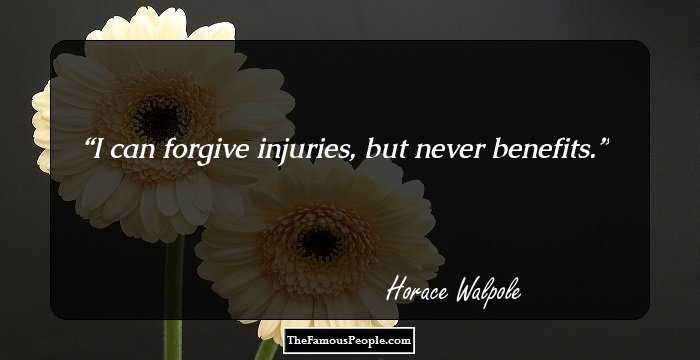 I can forgive injuries, but never benefits.