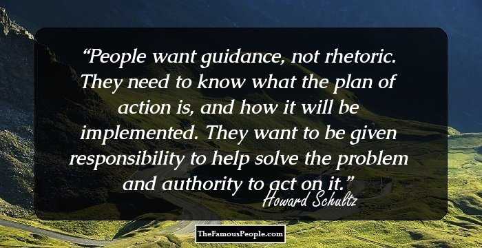 People want guidance, not rhetoric. They need to know what the plan of action is, and how it will be implemented. They want to be given responsibility to help solve the problem and authority to act on it.
