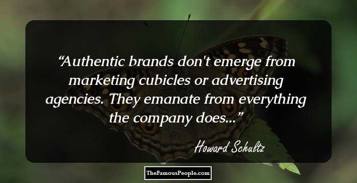 Authentic brands don't emerge from marketing cubicles or advertising agencies. They emanate from everything the company does...