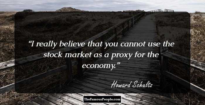 I really believe that you cannot use the stock market as a proxy for the economy.