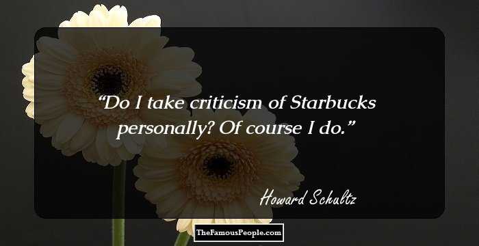 Do I take criticism of Starbucks personally? Of course I do.