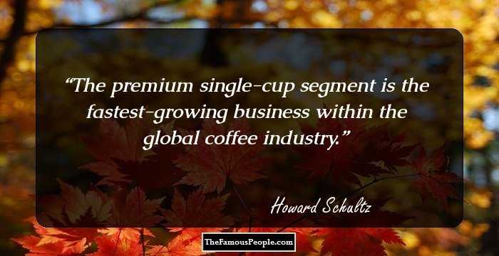 The premium single-cup segment is the fastest-growing business within the global coffee industry.