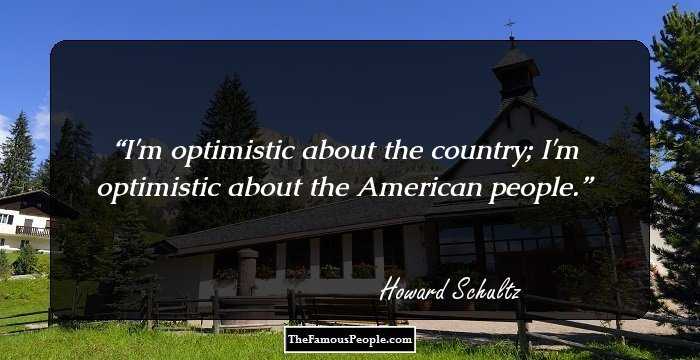 I'm optimistic about the country; I'm optimistic about the American people.