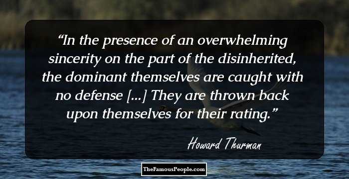 In the presence of an overwhelming sincerity on the part of the disinherited, the dominant themselves are caught with no defense [...] They are thrown back upon themselves for their rating.