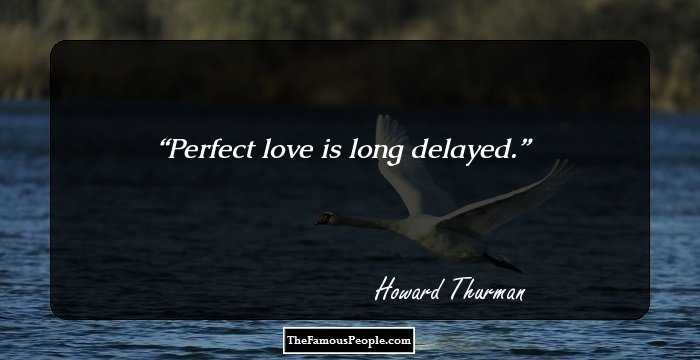 Perfect love is long delayed.