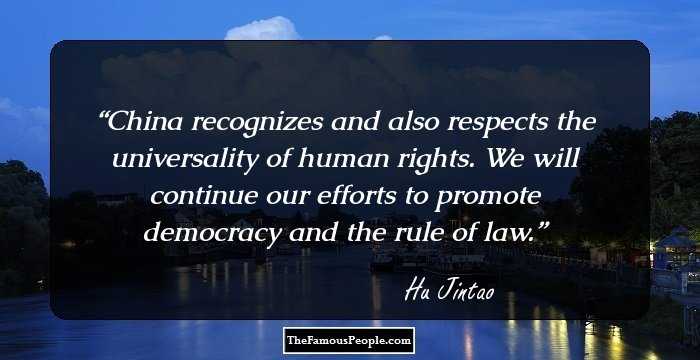 China recognizes and also respects the universality of human rights. We will continue our efforts to promote democracy and the rule of law.