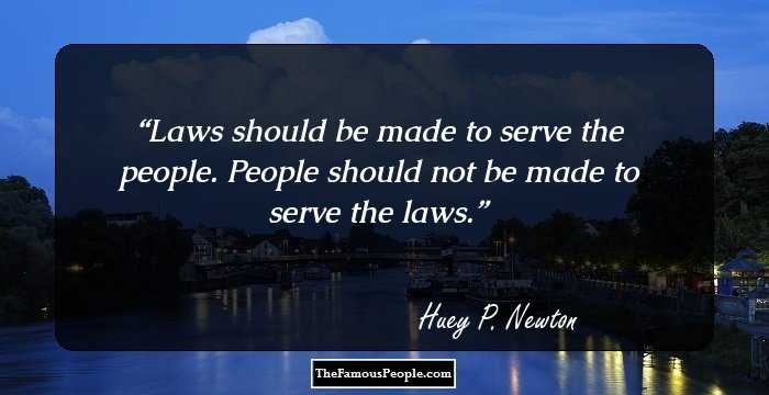 Laws should be made to serve the people. People should not be made to serve the laws.