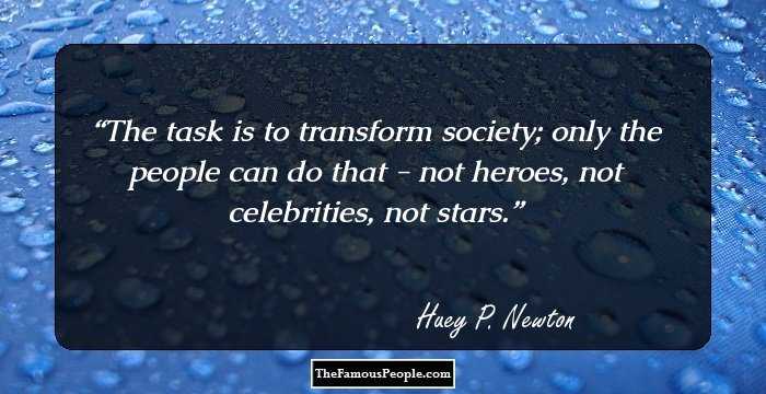 The task is to transform society; only the people can do that - not heroes, not celebrities, not stars.