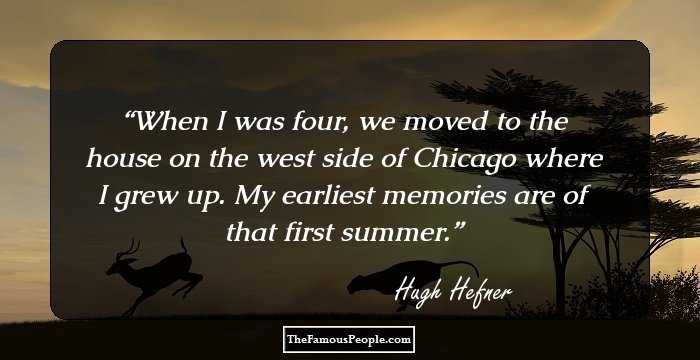 When I was four, we moved to the house on the west side of Chicago where I grew up. My earliest memories are of that first summer.