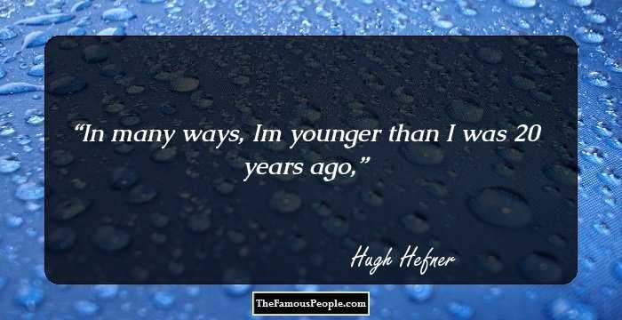 In many ways, Im younger than I was 20 years ago,